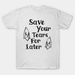 Save Your Tears For Later T-Shirt